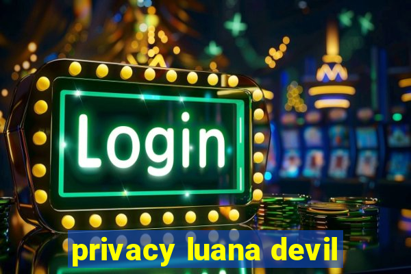 privacy luana devil